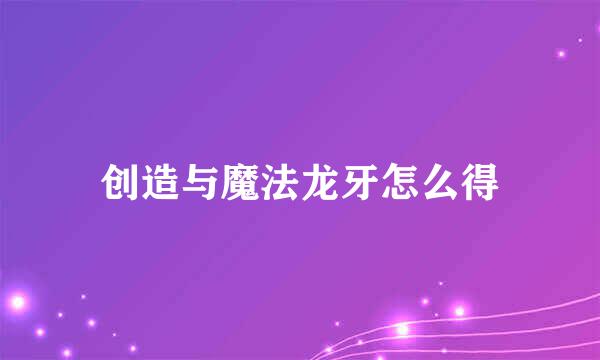 创造与魔法龙牙怎么得