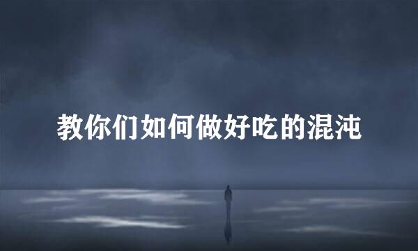 教你们如何做好吃的混沌