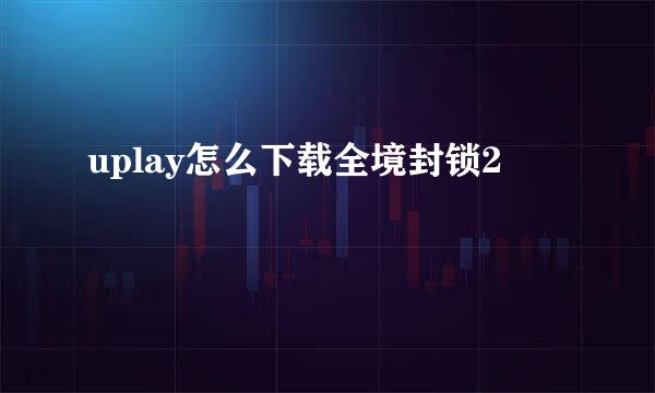 uplay怎么下载全境封锁2