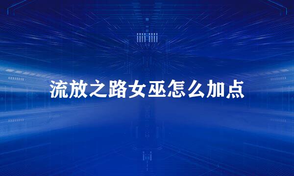流放之路女巫怎么加点