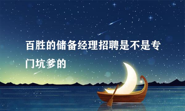 百胜的储备经理招聘是不是专门坑爹的