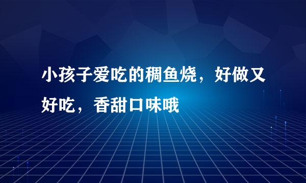 小孩子爱吃的稠鱼烧，好做又好吃，香甜口味哦