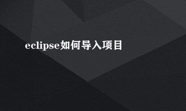 eclipse如何导入项目