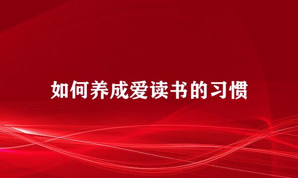 如何养成爱读书的习惯