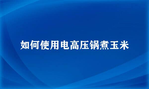 如何使用电高压锅煮玉米