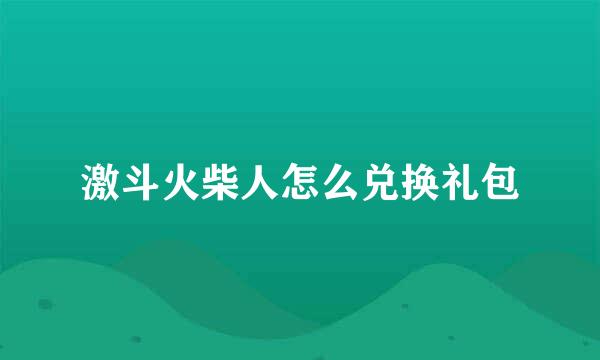 激斗火柴人怎么兑换礼包