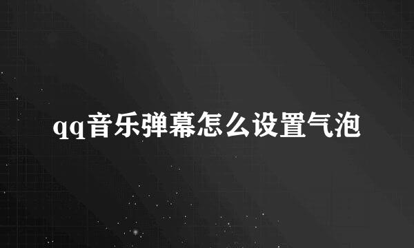 qq音乐弹幕怎么设置气泡