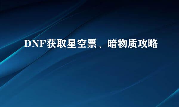 DNF获取星空票、暗物质攻略
