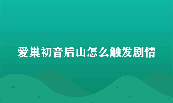 爱巢初音后山怎么触发剧情