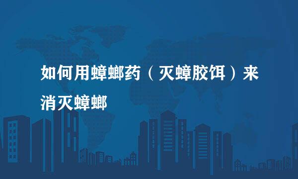 如何用蟑螂药（灭蟑胶饵）来消灭蟑螂