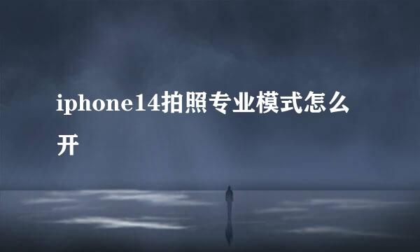 iphone14拍照专业模式怎么开