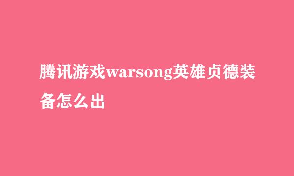 腾讯游戏warsong英雄贞德装备怎么出