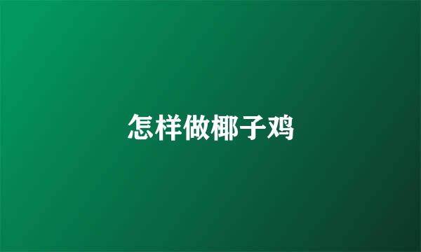 怎样做椰子鸡