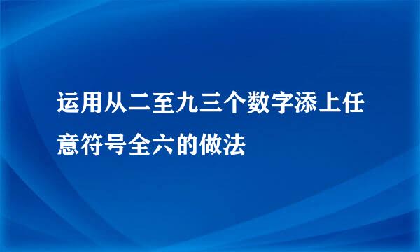 运用从二至九三个数字添上任意符号全六的做法