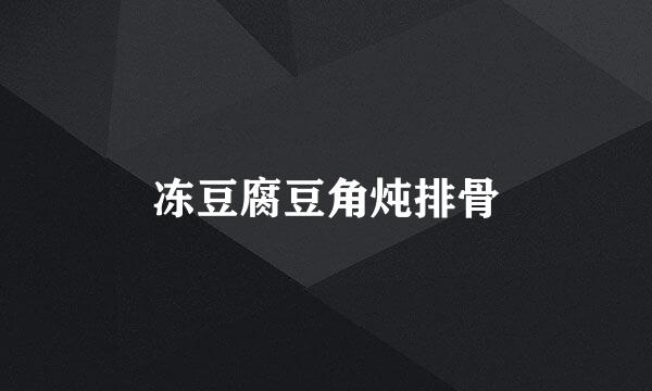 冻豆腐豆角炖排骨