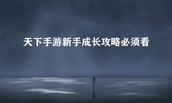 天下手游新手成长攻略必须看
