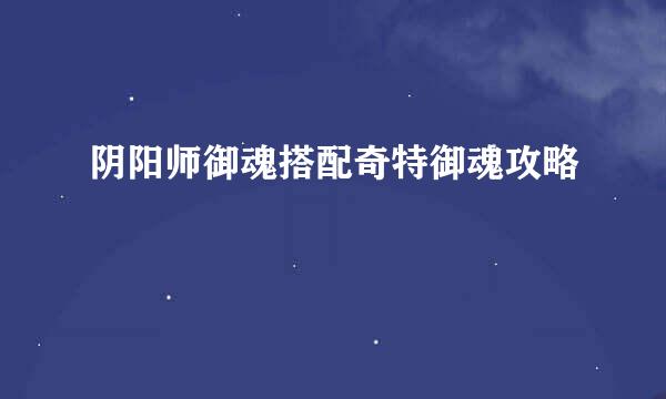 阴阳师御魂搭配奇特御魂攻略