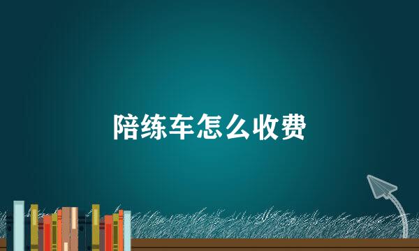 陪练车怎么收费