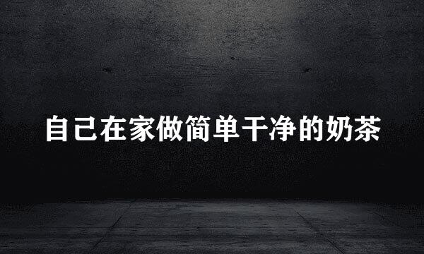 自己在家做简单干净的奶茶