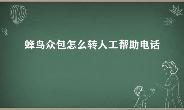 蜂鸟众包怎么转人工帮助电话