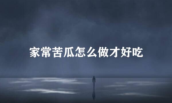 家常苦瓜怎么做才好吃