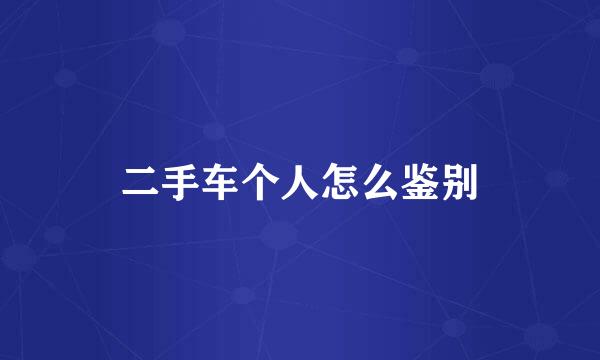 二手车个人怎么鉴别