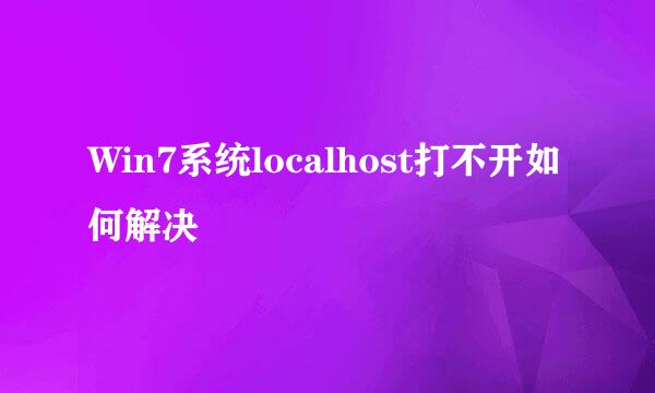 Win7系统localhost打不开如何解决