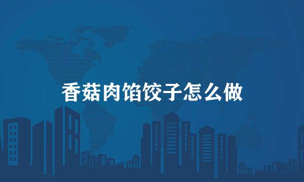 香菇肉馅饺子怎么做