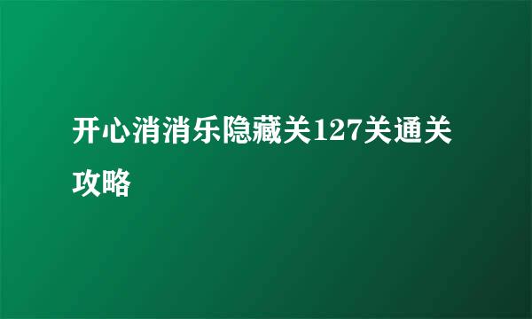 开心消消乐隐藏关127关通关攻略