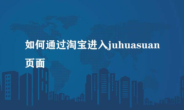 如何通过淘宝进入juhuasuan页面