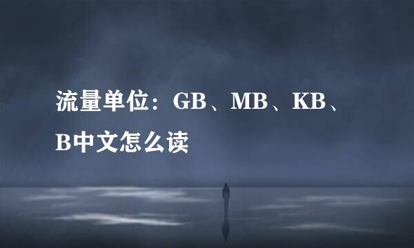 流量单位：GB、MB、KB、B中文怎么读
