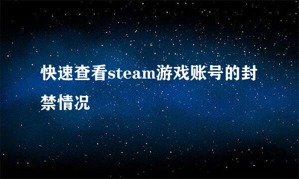 快速查看steam游戏账号的封禁情况
