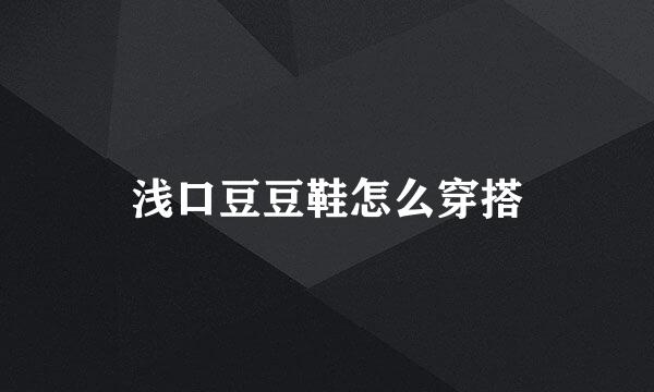 浅口豆豆鞋怎么穿搭