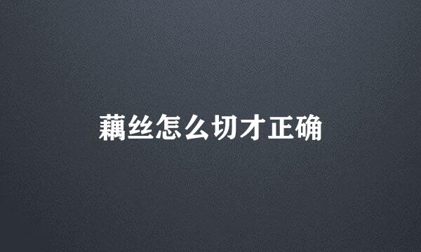 藕丝怎么切才正确