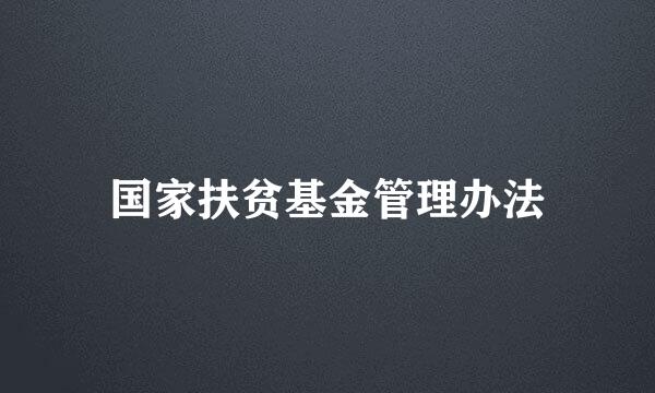 国家扶贫基金管理办法