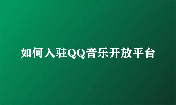 如何入驻QQ音乐开放平台