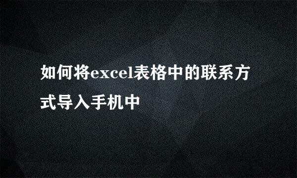 如何将excel表格中的联系方式导入手机中