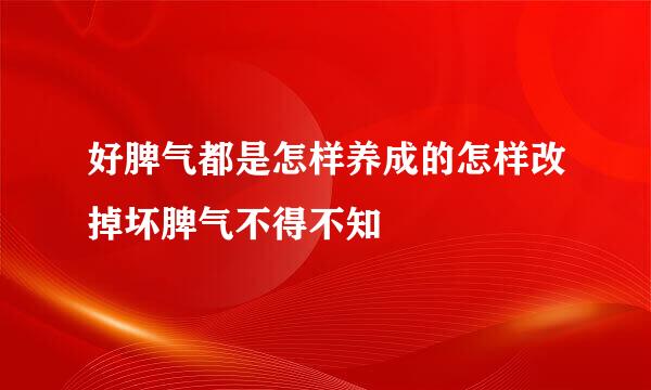 好脾气都是怎样养成的怎样改掉坏脾气不得不知