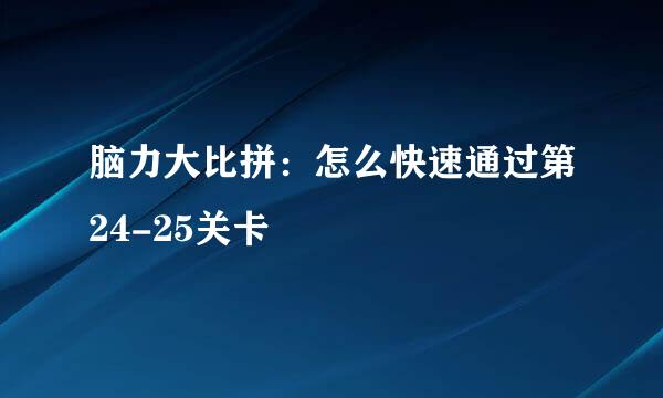 脑力大比拼:怎么快速通过第24-25关卡