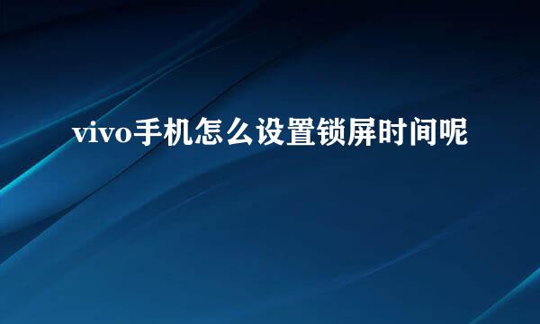 vivo手机怎么设置锁屏时间呢