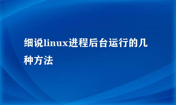 细说linux进程后台运行的几种方法