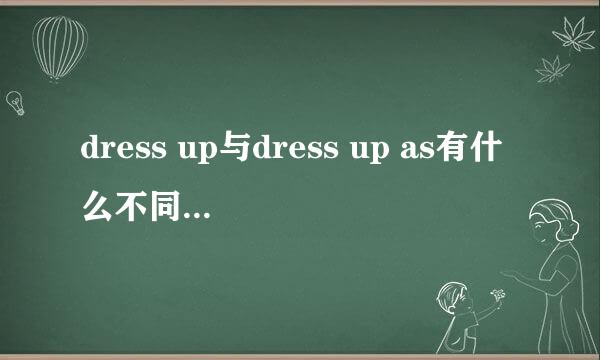 dress up与dress up as有什么不同，请举例，谢谢
