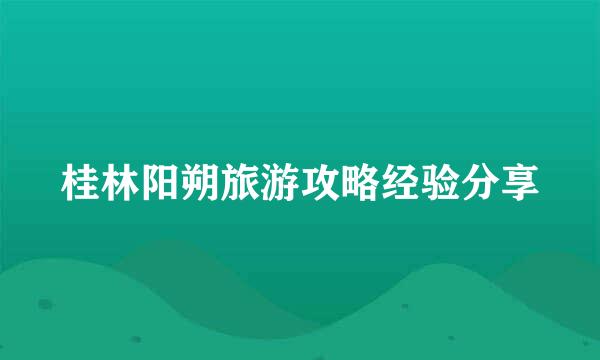 桂林阳朔旅游攻略经验分享