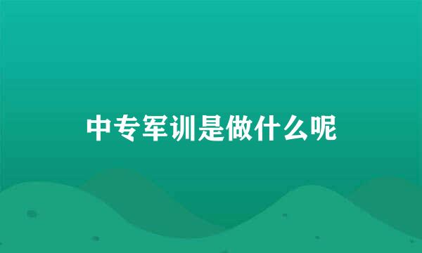 中专军训是做什么呢