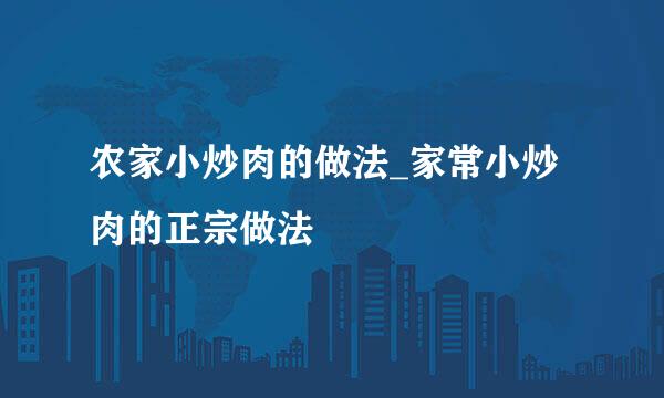 农家小炒肉的做法_家常小炒肉的正宗做法