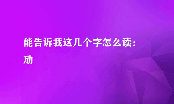 能告诉我这几个字怎么读：靝劢埊姩