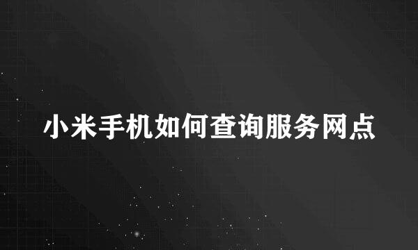 小米手机如何查询服务网点