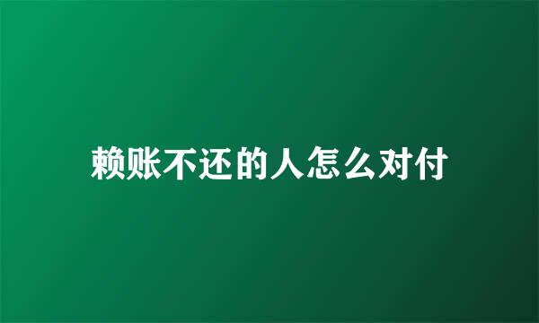 赖账不还的人怎么对付