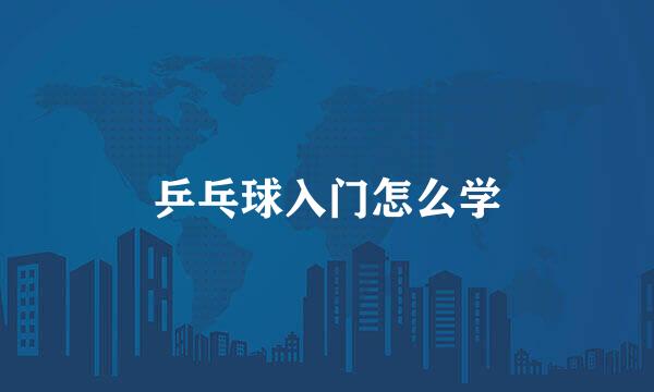 乒乓球入门怎么学