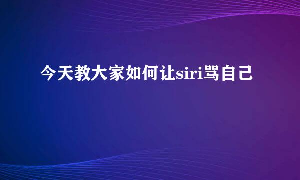 今天教大家如何让siri骂自己
